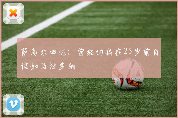 萨乌尔回忆：曾经的我在25岁前自信如马拉多纳