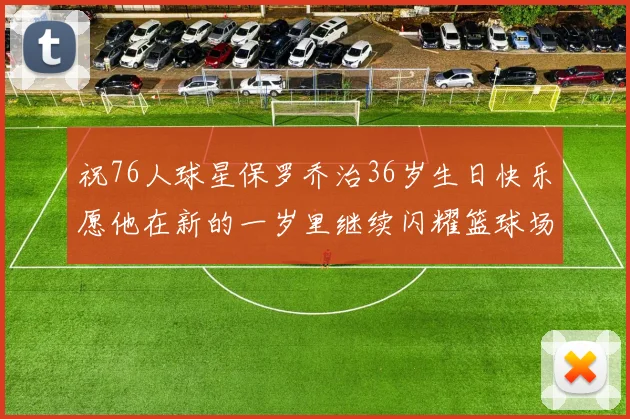 祝76人球星保罗乔治36岁生日快乐愿他在新的一岁里继续闪耀篮球场