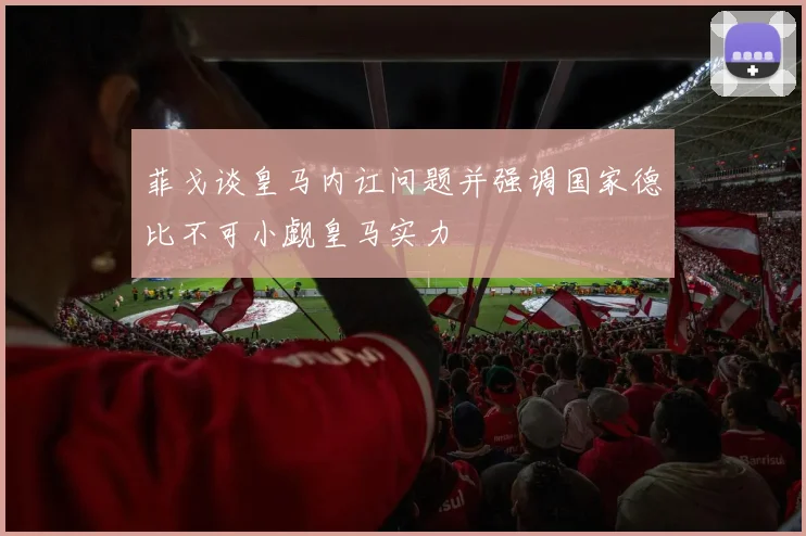菲戈谈皇马内讧问题并强调国家德比不可小觑皇马实力